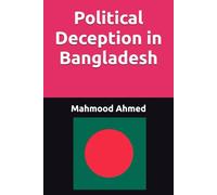 Political Deception in Bangladesh I Electoral manipulation and legitimacy I Media propaganda and politics I Digital politics and misinformation I Ethical politics and accountability