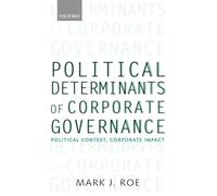 Political Determinants of Corporate Governance: Political Context, Corporate Impact (Clarendon Lectures in Management Studies)