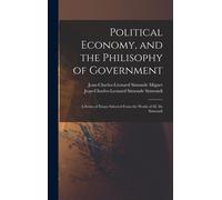Political Economy, And The Philisophy Of Government: A Series Of Essays Selected From The Works Of M. De Sismondi