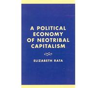 A Political Economy of Neotribal Capitalism by Elizabeth Rata Elizabeth Rata (Auteur)