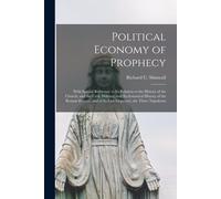 Political Economy Of Prophecy: With Special Reference To Its Relation To The History Of The Church, And The Civil, Military, And Ecclesiastical Histo