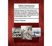 Political Essays On The Nature And Operation Of Money, Public Finances, And Other Subjects: Published During The American War, And Continued Up To The