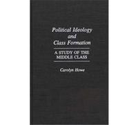 Political Ideology and Class Formation Carolyn Howe (Auteur)