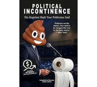 Political Incontinence: The Stupidest $h@t Your Politicians Said