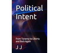 Political Intent: From Tyranny to Liberty and Back Again
