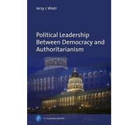Political Leadership Between Democracy And Authoritarianism