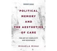 Political Memory and the Aesthetics of Care by Mihaela Mihai Mihaela Mihai (Auteur)