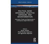 Political News Avoidance, Selective Exposure, and Misinformation: Information Threats and Opportunities in Contemporary Digital Democracies