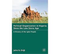 Political Organization in Nigeria Since the Late Stone Age John Oriji (Auteur)