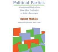 Political Parties A Sociological Study of the Oligarchical Tendencies of Modern Democracy by Robert Michels Robert Michels (Auteur)