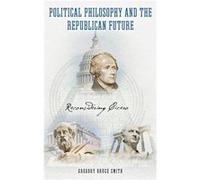 Political Philosophy and the Republican Future - Gregory Bruce Smith - University of Notre Dame Press - Livre en Anglais - Hardback Gregory Bruce SmithGregory Bruce Smith (Auteur)