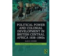 Political Power And Colonial Development In British Central Africa 1938-1960s