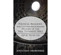 Political, Religious, and Cultural Background History of the New Testament Bible (539 BC to AD 135)