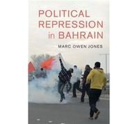Political Repression in Bahrain by Marc Owen Jones Marc Owen Jones (Auteur)