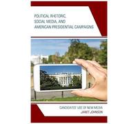 Political Rhetoric, Social Media, And American Presidential Campaigns