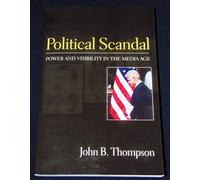 Political Scandal: Power and Visibility in the Media Age