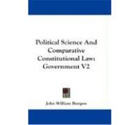 Political Science and Comparative Constitutional Law: Government V2 Burgess, John William (Auteur)