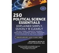 POLITICAL SCIENCE ESSENTIALS EXPLAINED SIMPLY, QUICKLY & CLEARLY: The Key Terms, Concepts, Theories, Ideologies, Dynamics, Rights, Freedoms, & Philosophies of Political Science