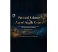 Political Science in the Age of Fragile Orders: A Comprehensive Treatise Power, Legitimacy, Institutions, Conflict, and Governance from Antiquity to Artificial Intelligence