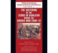 Political, Social And Religious Studies Of The Balkans - Volume I - The Suffering Of The Serbs In Sarajevo During The Bosnia War (1992-5)