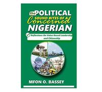 Political Sound Bites Of A Concerned Nigerian: Reflections On Value-Based Leadership And Citizenship