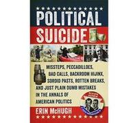 Political Suicide - Missteps, Peccadilloes, Bad Calls, Backroom Hijinx, Sordid Pasts, Rotten Breaks, and Just Plain Dumb Mistakes in the Annals - [Version Originale] Inconnu (Auteur)