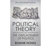 Political Theory and the Displacement of Politics by Bonnie Honig Bonnie Honig (Auteur)