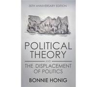 Political Theory and the Displacement of Politics by Bonnie Honig Bonnie Honig (Auteur)