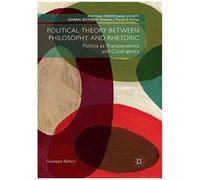 Political Theory Between Philosophy And Rhetoric
