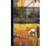 Political Thuggery; Or, Bribery A National Issue. Missouri's Battle With The Boodlers, Including The Great Fight Led By Hon. Joseph W. Folk, And The U
