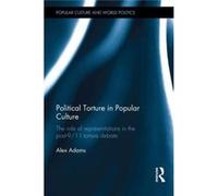 Political Torture In Popular Culture: The Role Of Representations In The Post-9/11 Torture Debate (Popular Culture And World Politics) (Hardcover) Alex Adams, (Auteur)
