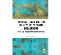Political Trust and the Politics of Security Engagement: China and the European Union in Africa (Routledge Studies in African Politics and International Relations) - [Livre en VO] Benjamin Barton (Aut