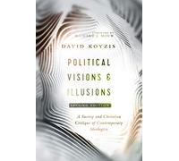 Political Visions & Illusions: A Survey and Christian Critique of Contemporary Ideologies