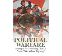 Political Warfare: Strategies for Combating China’s Plan to “Win without Fighting”