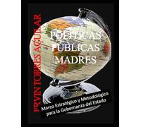 POLÍTICAS PÚBLICAS MADRES: Marco Estratégico y Metodológico para la Gobernanza del Estado