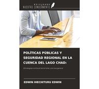 POLÍTICAS PÚBLICAS Y SEGURIDAD REGIONAL EN LA CUENCA DEL LAGO CHAD:: Estrategias contra el terrorismo y la insurgencia