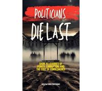 Politicians Die Last: Dark Allegories of Power, Corruption, and the Cost of Consequence