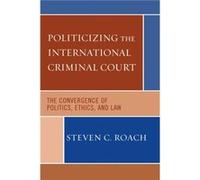 Politicizing the International Criminal Court by Steven C. Roach STEVEN C. ROACH (Auteur)