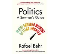 Politics: A Survivor’s Guide: How to Stay Engaged Without Getting Enraged