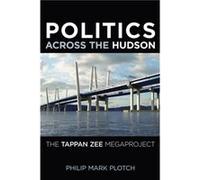Politics Across the Hudson by Philip Mark Plotch Philip Mark Plotch (Auteur)