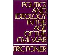 Politics And Ideology In The Age Of The Civil War