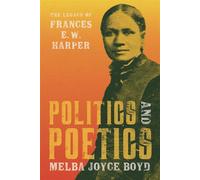 Politics and Poetics The Legacy of Frances E. W. Harper - Melba Joyce Boyd - Wayne State University Press - ebook (ePub) - Livre