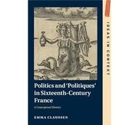 Politics and Politiques in SixteenthCentury France by Emma University of Cambridge Claussen Emma University of Cambridge Claussen (Auteur)