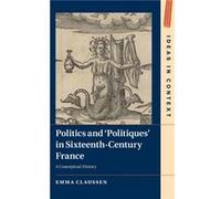 Politics and Politiques in SixteenthCentury France by Emma University of Cambridge Claussen Emma University of Cambridge Claussen (Auteur)