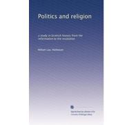 Politics and religion: a study in Scottish history from the reformation to the revolution