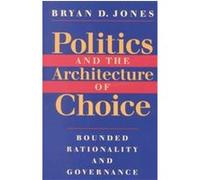 Politics and the Architecture of Choice Bryan D. Jones (Auteur)