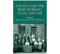 Politics And The Irish Working Class, 1830-1945