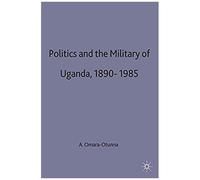 Politics And The Military In Uganda, 1890-1985