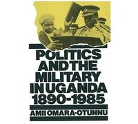 Politics And The Military In Uganda, 1890-1985
