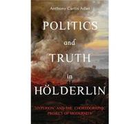 Politics and Truth in Holderlin by Professor Anthony Curtis Adler Professor Anthony Curtis Adler (Auteur)